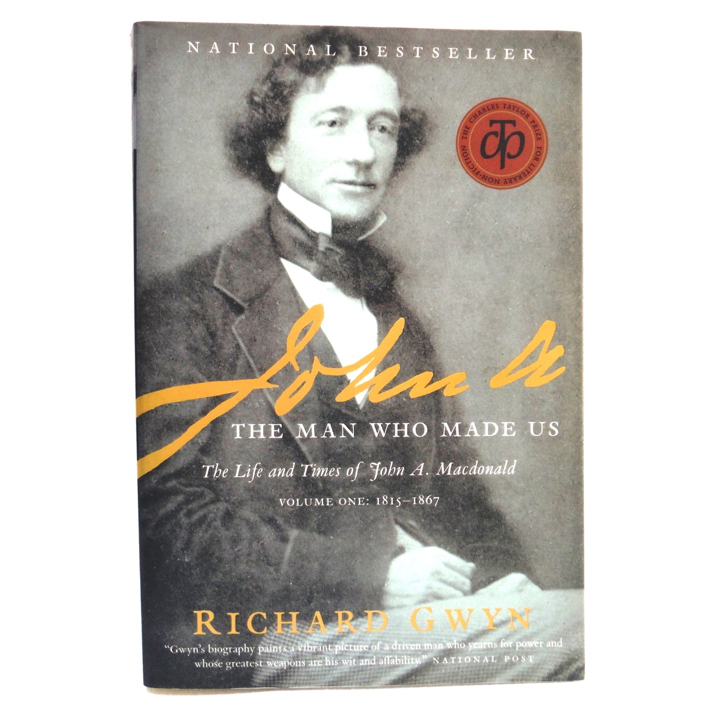 JOHN A, THE MAN WHO MADE US: The Life and Times of John A. Macdonald Volume One 1815-1867, by Richard Gwyn (2008 1st Ed.)