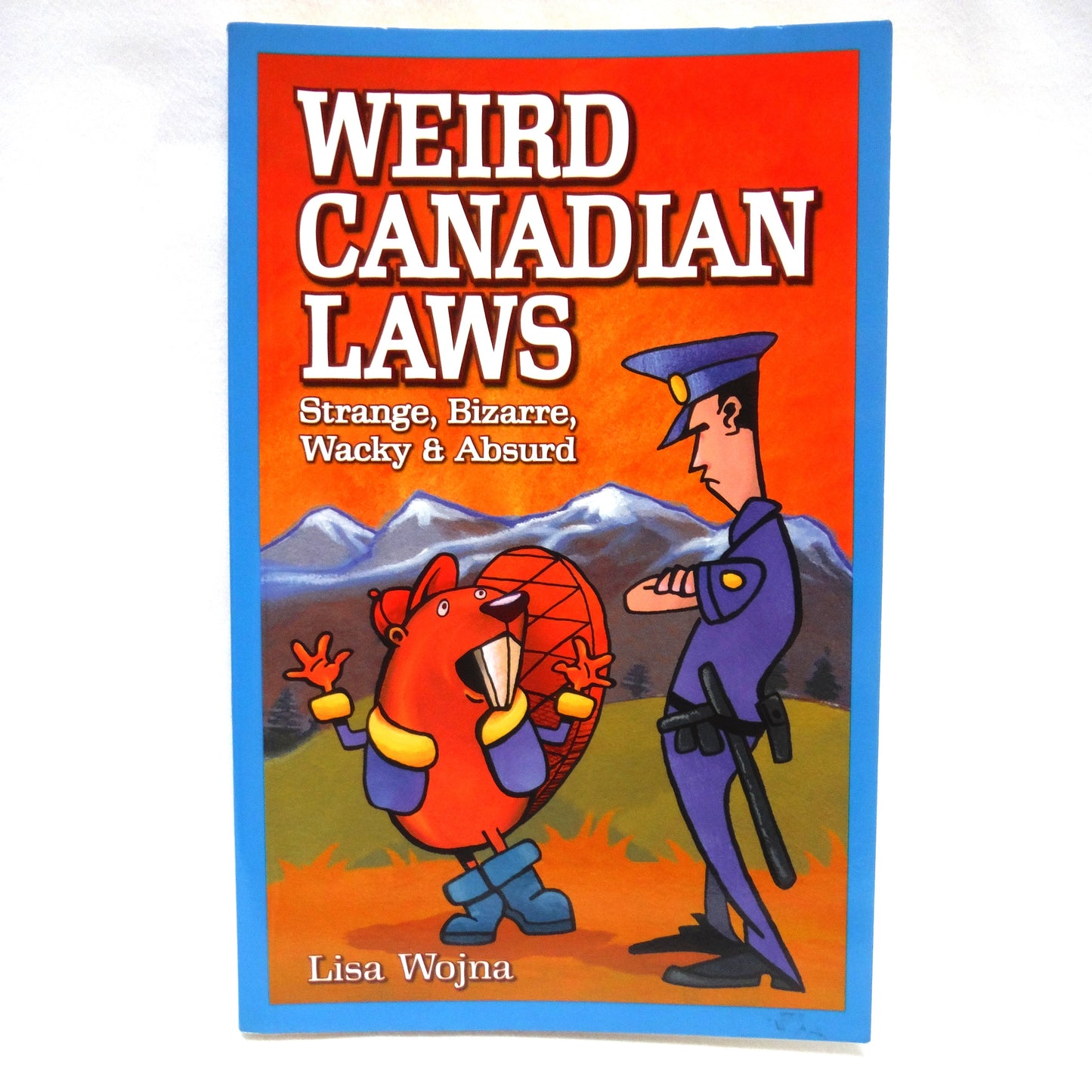 WEIRD CANADIAN LAWS, Strange, Bizarre, Wacky & Absurd, by Lisa Wojna (2006 1st Ed.)