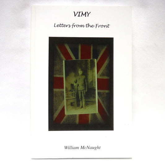 VIMY, LETTERS FROM THE FRONT, by William McNaught (2016 1st Ed.)