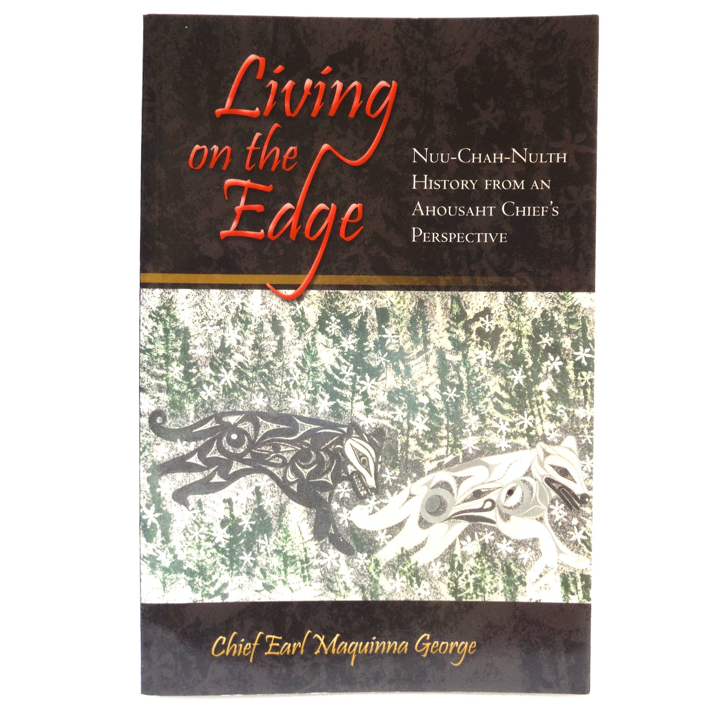 LIVING ON THE EDGE, Nuu-Chah-Nulth History From an Ahousaht Chief's Perspective, by Chief Earl Maquinna George (2003 1st Ed.)