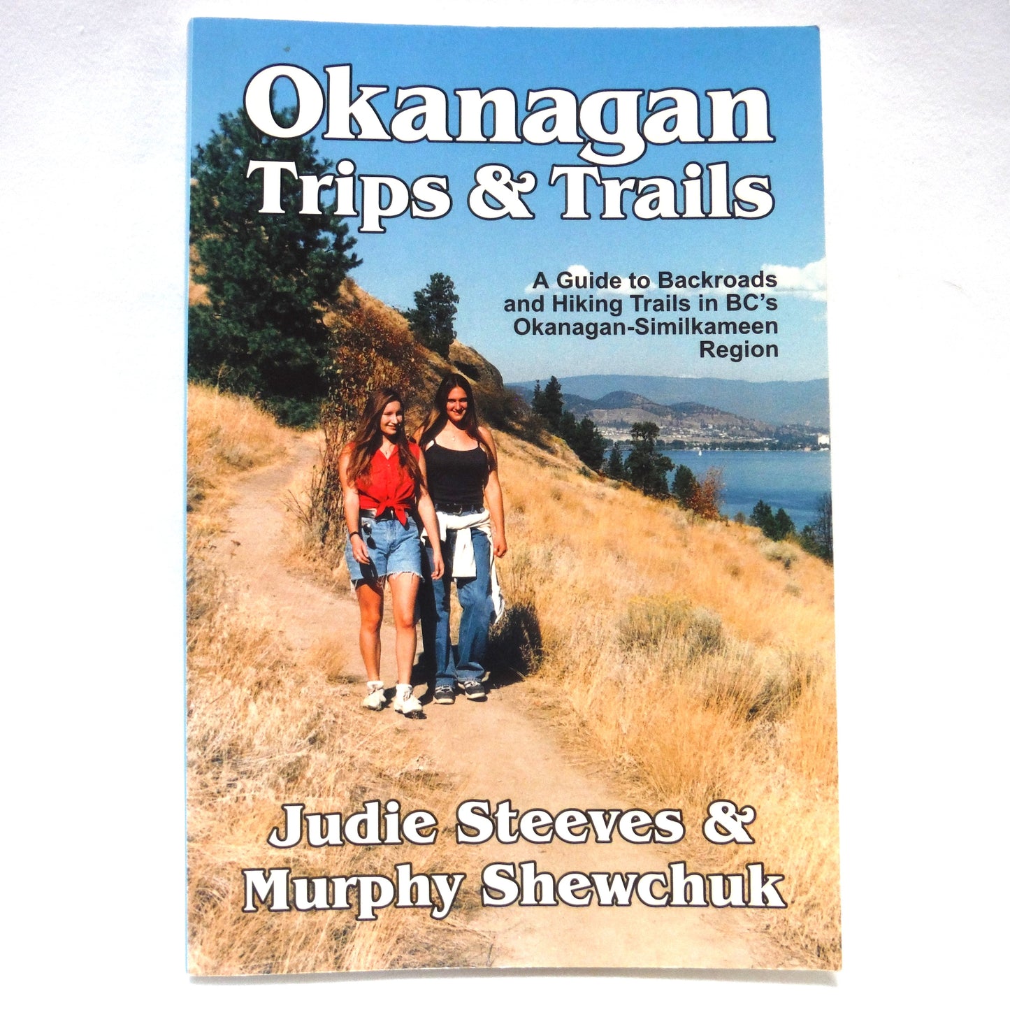 OKANAGAN TRIPS & TRAILS, A Guide to Backroads and Hiking Trails in BC's Okanagan-Similkameen Region, by Judie Steeves & Murphy Shewchuk (2000 1st Ed.)
