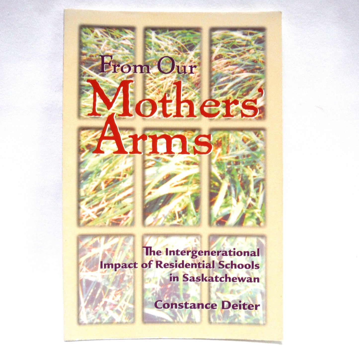 FROM OUR MOTHERS' ARMS, The Intergenerational Impact of Residential Schools in Saskatchewan, by Constance Deiter (1999 1st Ed.)