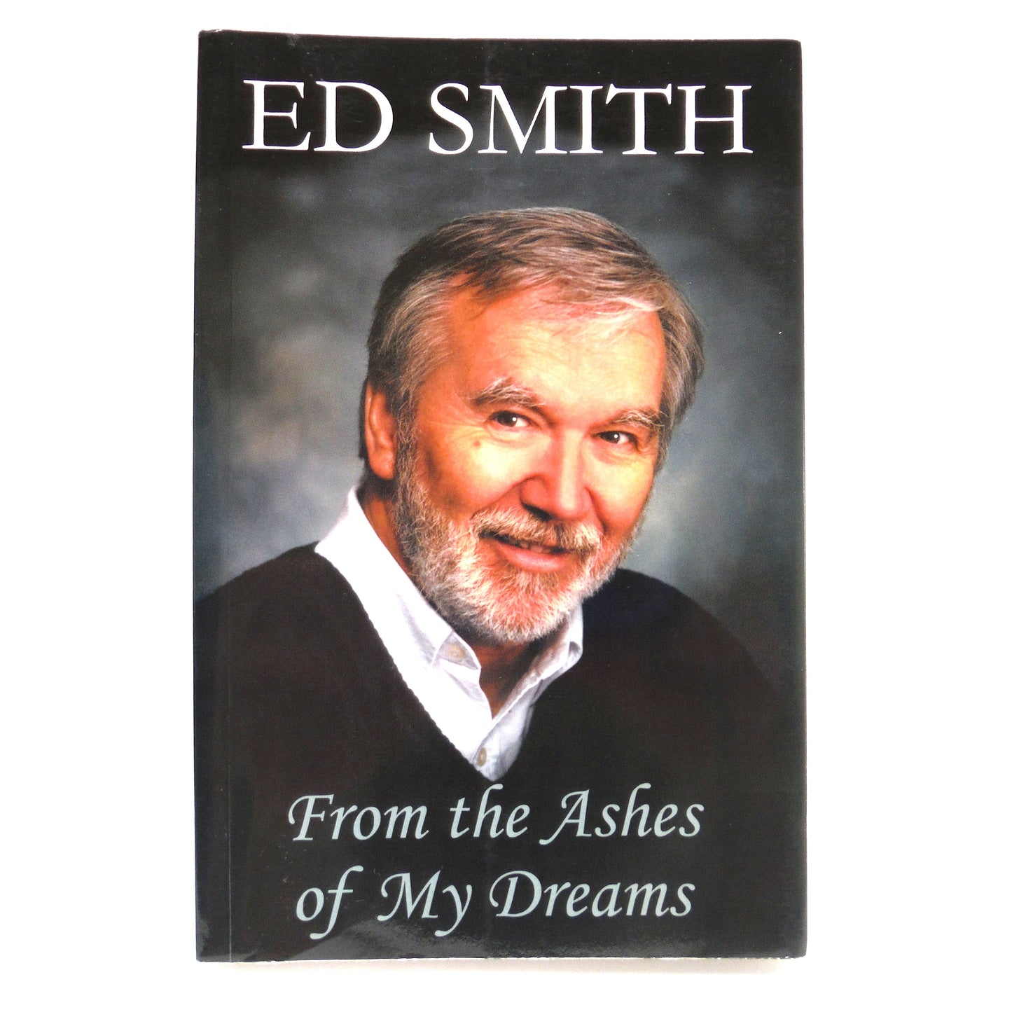 FROM THE ASHES OF MY DREAMS, by Ed Smith (2001 1st Ed.)
