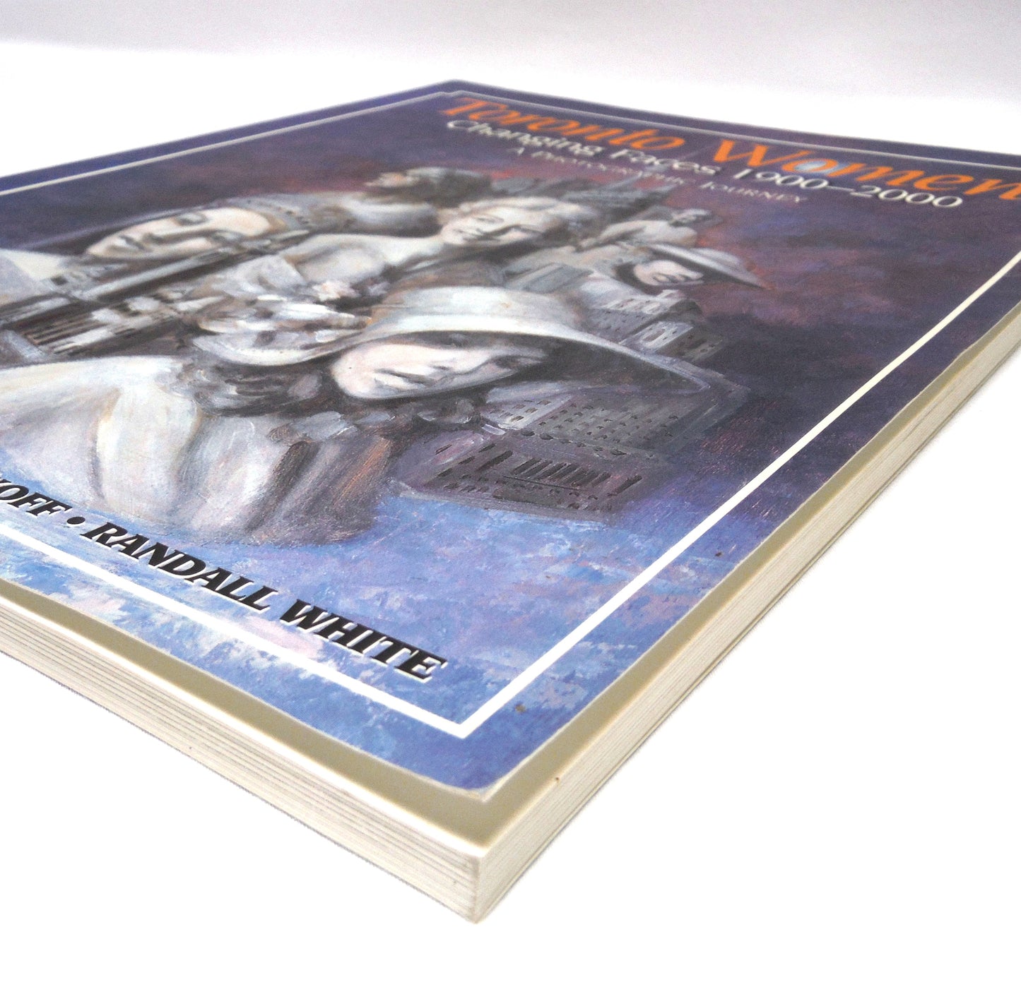 TORONTO WOMEN, Changing Faces 1900-2000, A Photographic Journey by Jeanne MacDonald, Nadine Stoikoff, and Randall White (1997 1st Ed.)
