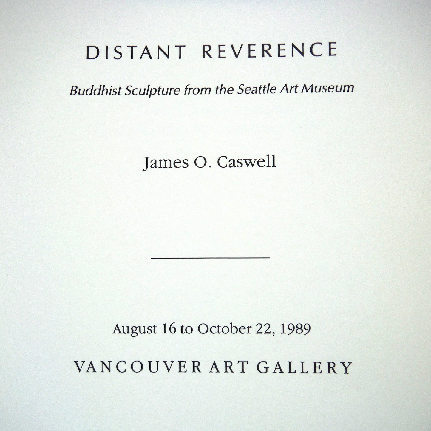 DISTANT REVERENCE, Buddhist Sculpture from The Seattle Art Museum by James O. Caswell, at The Vancouver Art Gallery Exhibit (1989 1st Ed.)