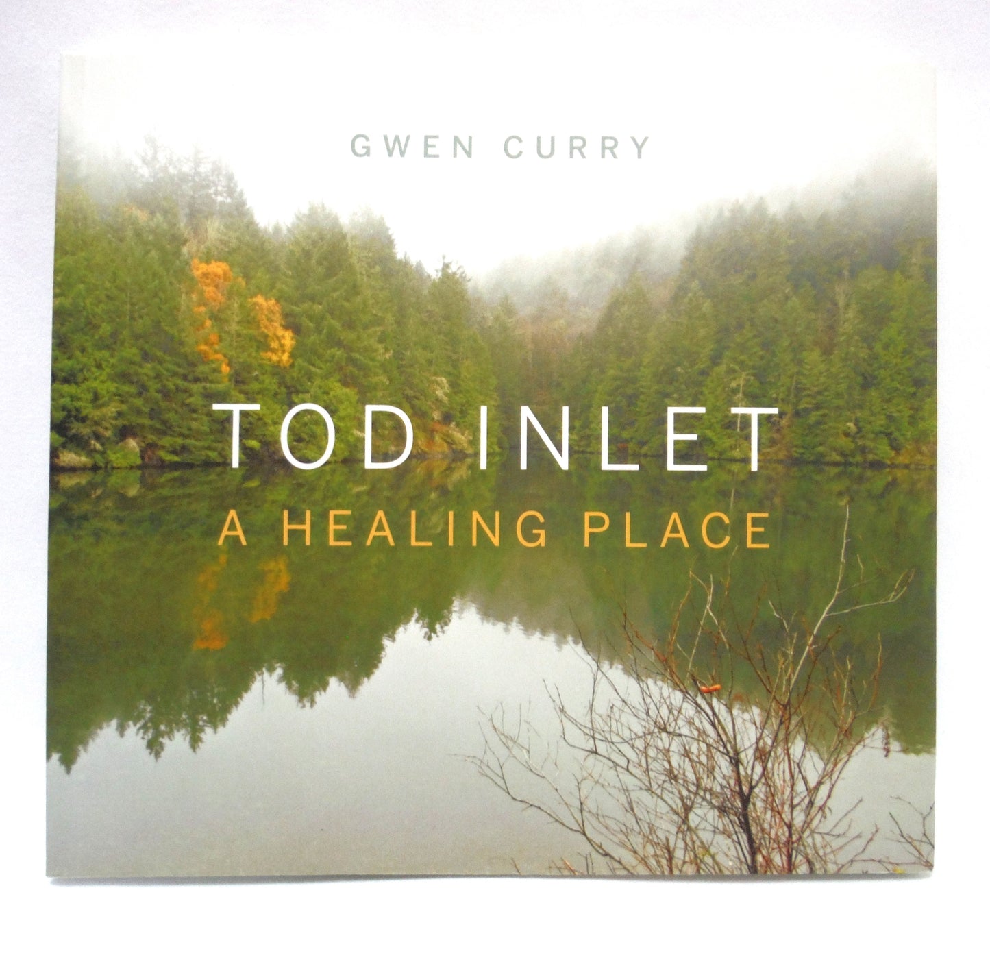 TOD INLET: A HEALING PLACE, A Photographic Journey by Gwen Curry (2015 1st Ed.)