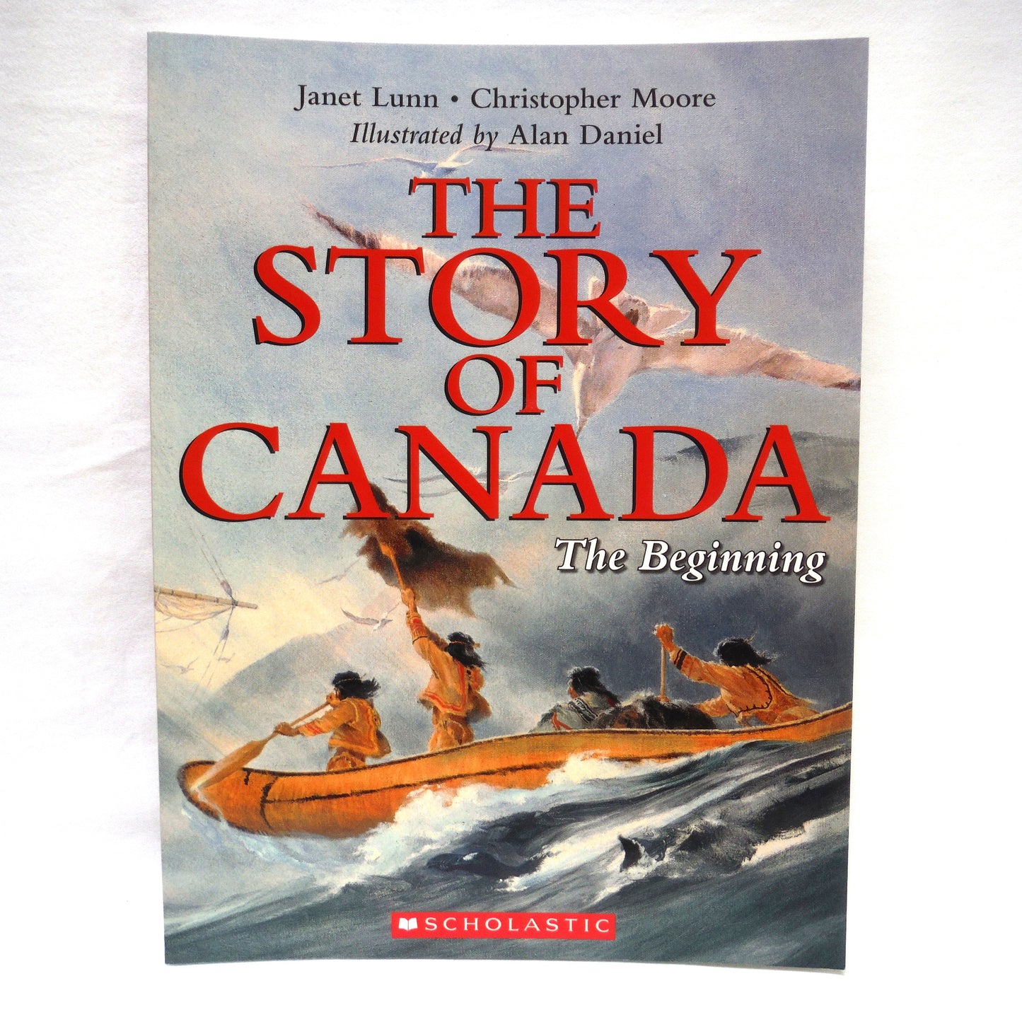 THE STORY OF CANADA: A Paul's 3-Pack of Scholastic Books including THE BEGINNING, THE MAKING OF A NATION, and A CENTURY OF CHANGE, by Janet Lunn and Christopher Moore, 2007