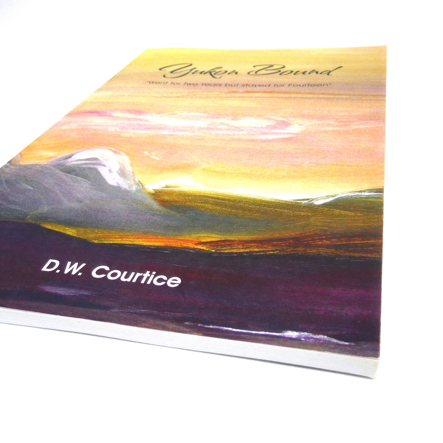 YUKON BOUND, Went for Two Years but Stayed for Fourteen, by D.W. Courtice (1st Ed. SIGNED)
