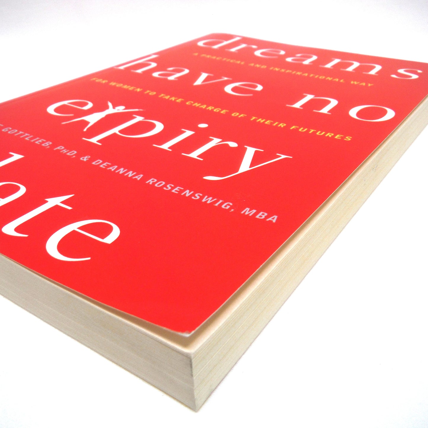 DREAMS HAVE NO EXPIRY DATE, A Practical and Inspirational Way for Women to Take Charge of Their Futures, by Laurie Gottlieb, PhD, and Deanna Rosenswig, MBA. (1st Ed. SIGNED)