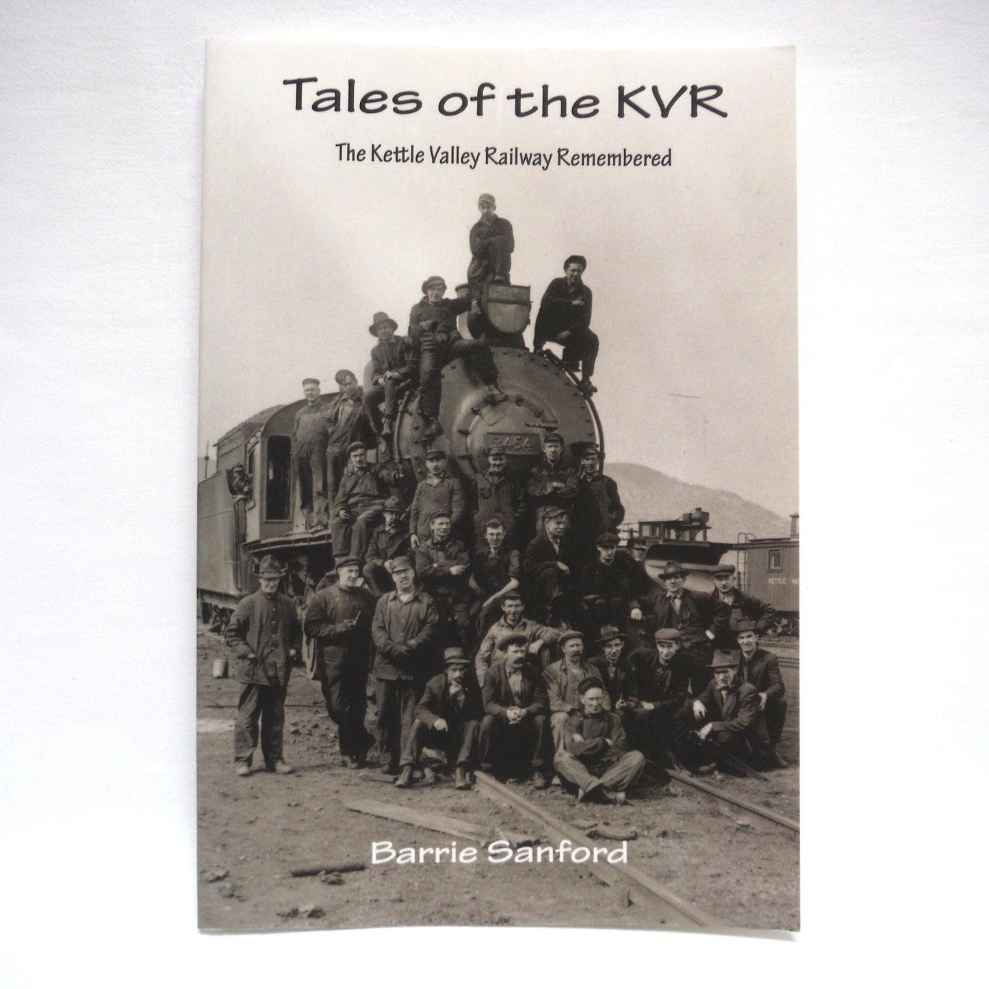 TALES OF THE KVR, The Kettle Valley Railway Remembered, by Barrie Sanford (1st Ed. SIGNED)