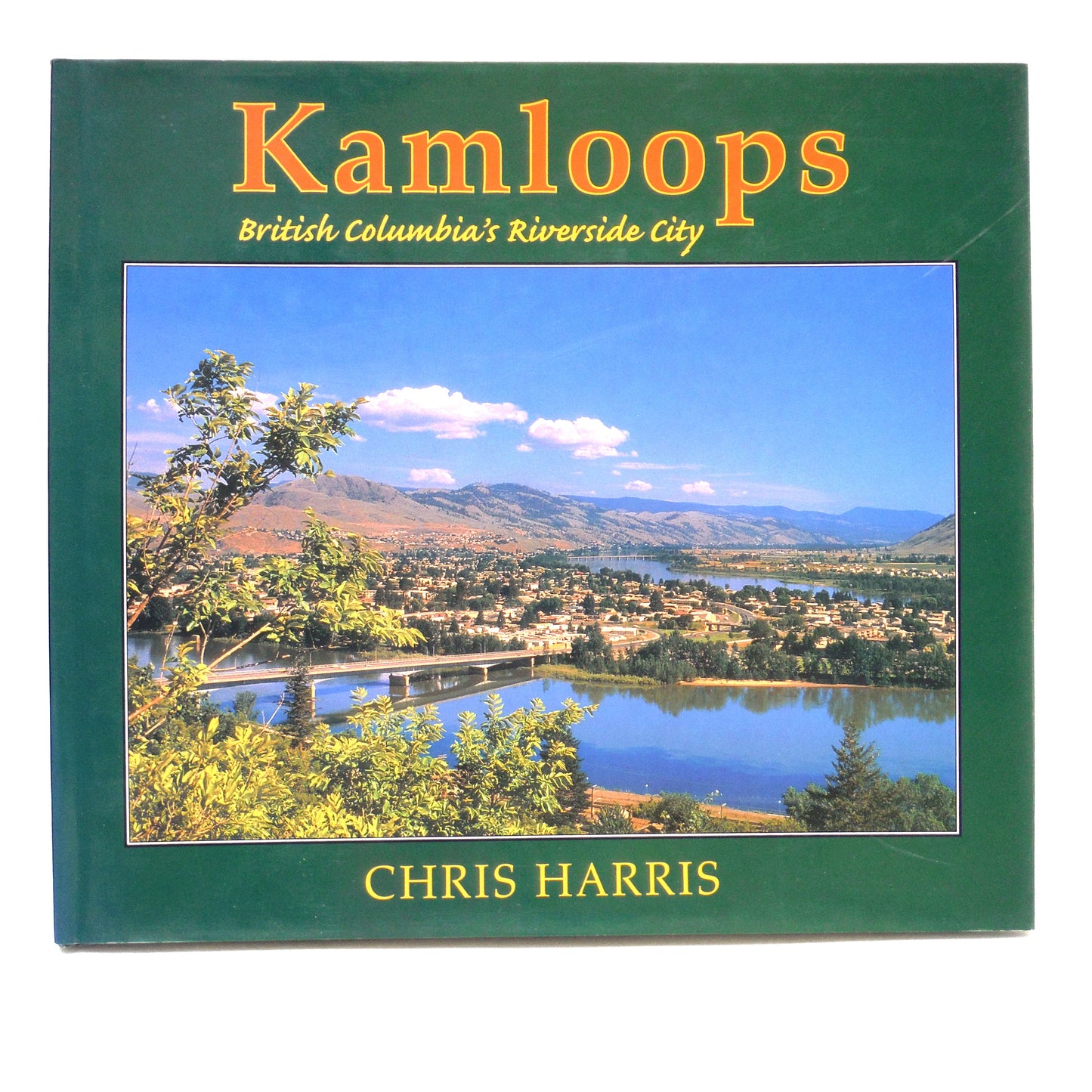KAMLOOPS: British Columbia's Riverside City, A Photographic Journey by Chris Harris (1st Ed. SIGNED)