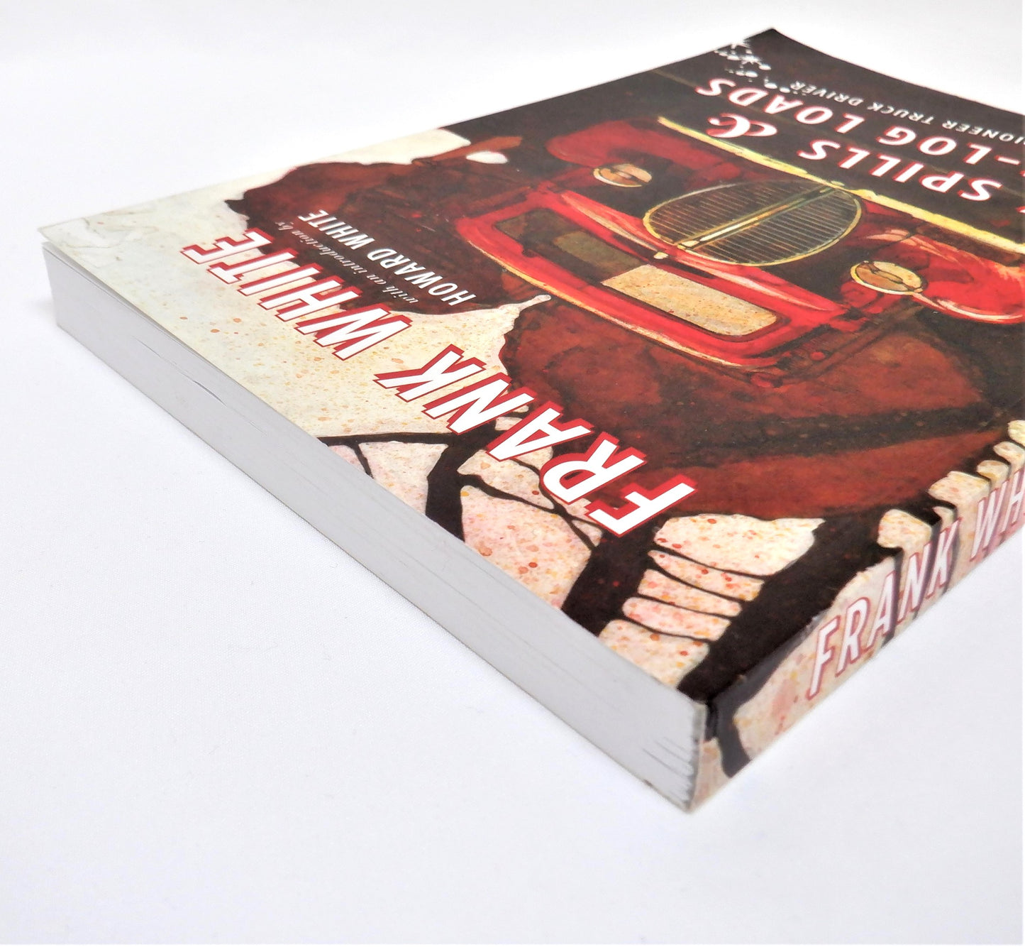 MILK SPILLS & ONE-LOG LOADS, Memories of a Pioneer Truck Driver, by Frank White (2015 1st Ed.)