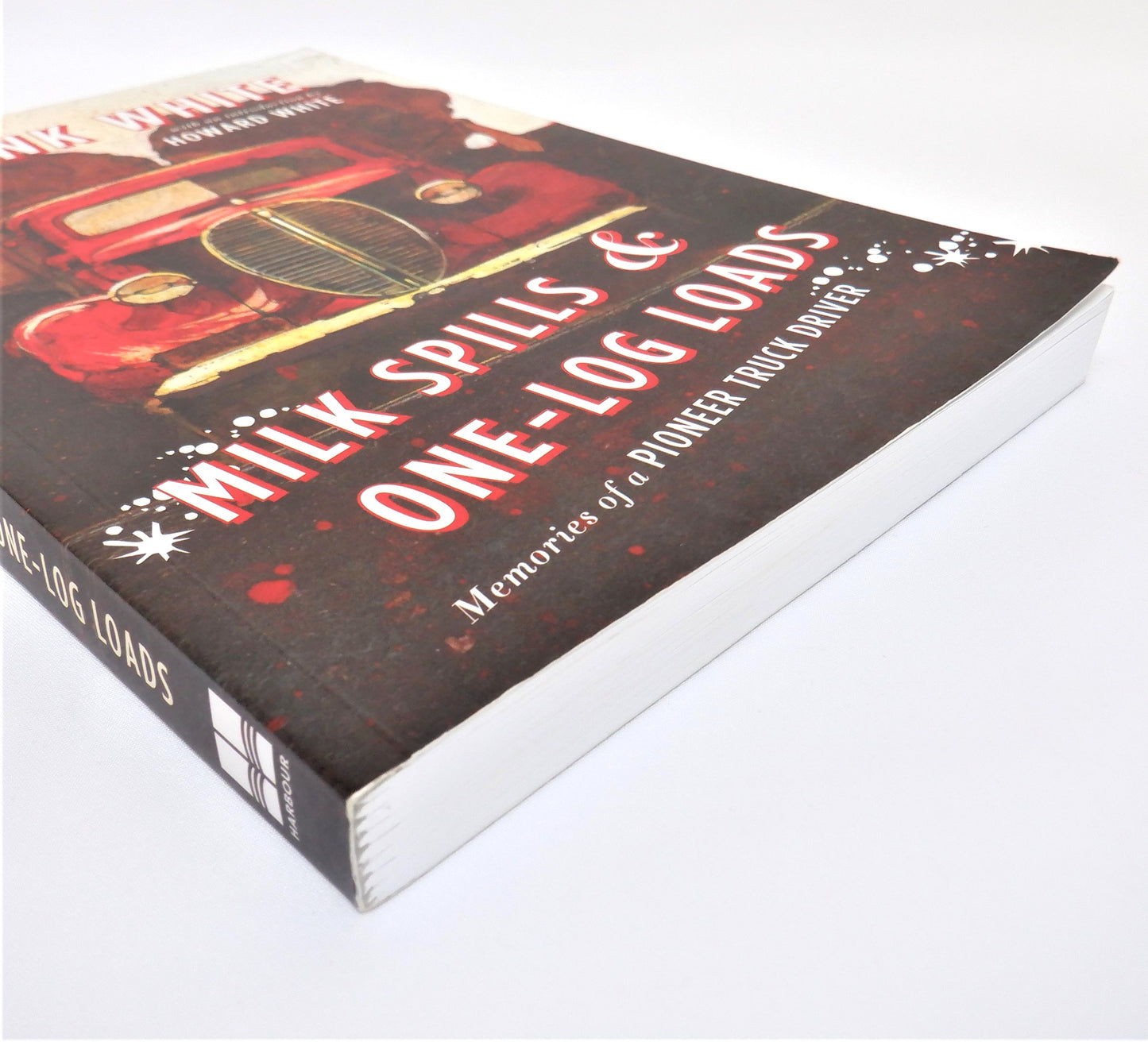 MILK SPILLS & ONE-LOG LOADS, Memories of a Pioneer Truck Driver, by Frank White (2015 1st Ed.)