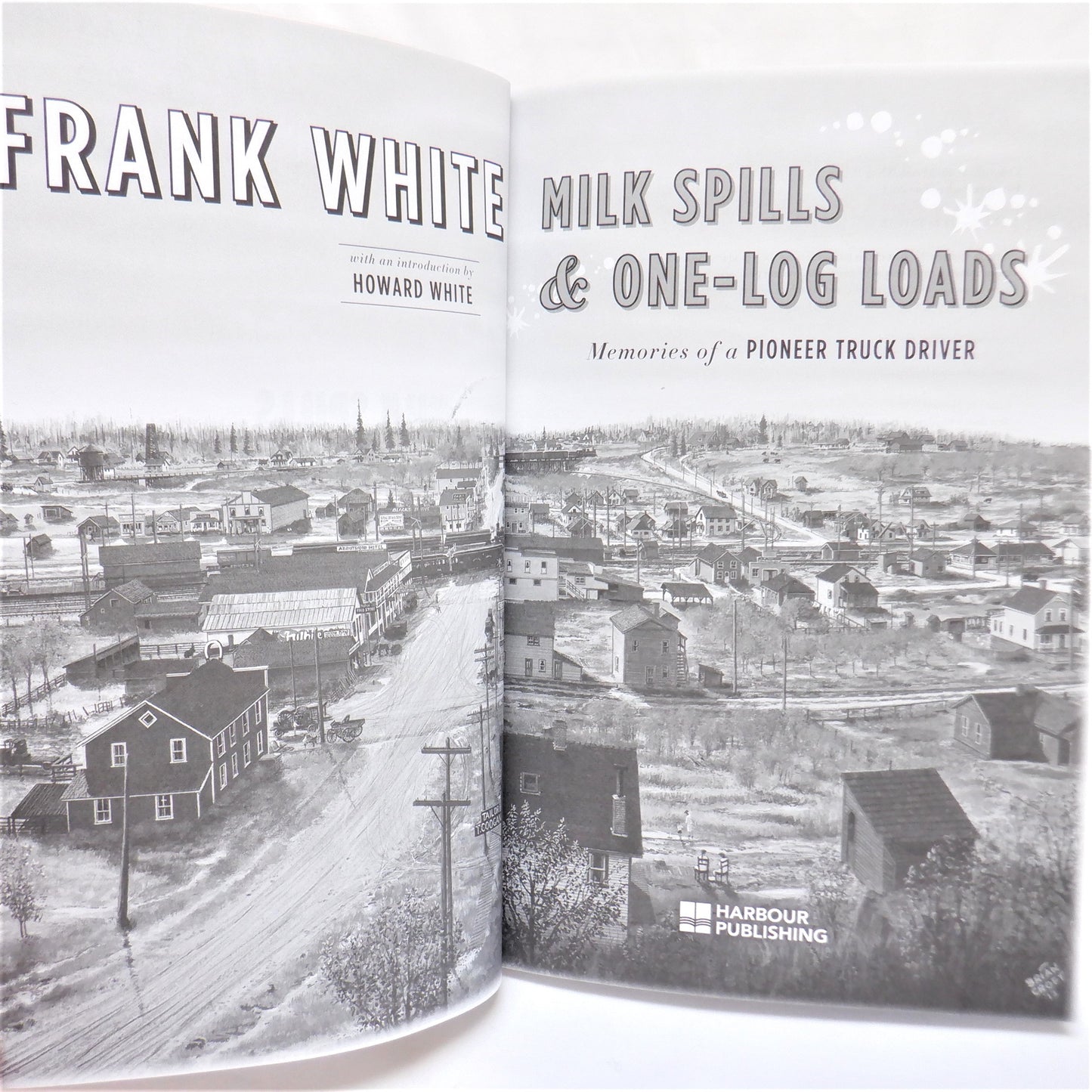 MILK SPILLS & ONE-LOG LOADS, Memories of a Pioneer Truck Driver, by Frank White (2015 1st Ed.)