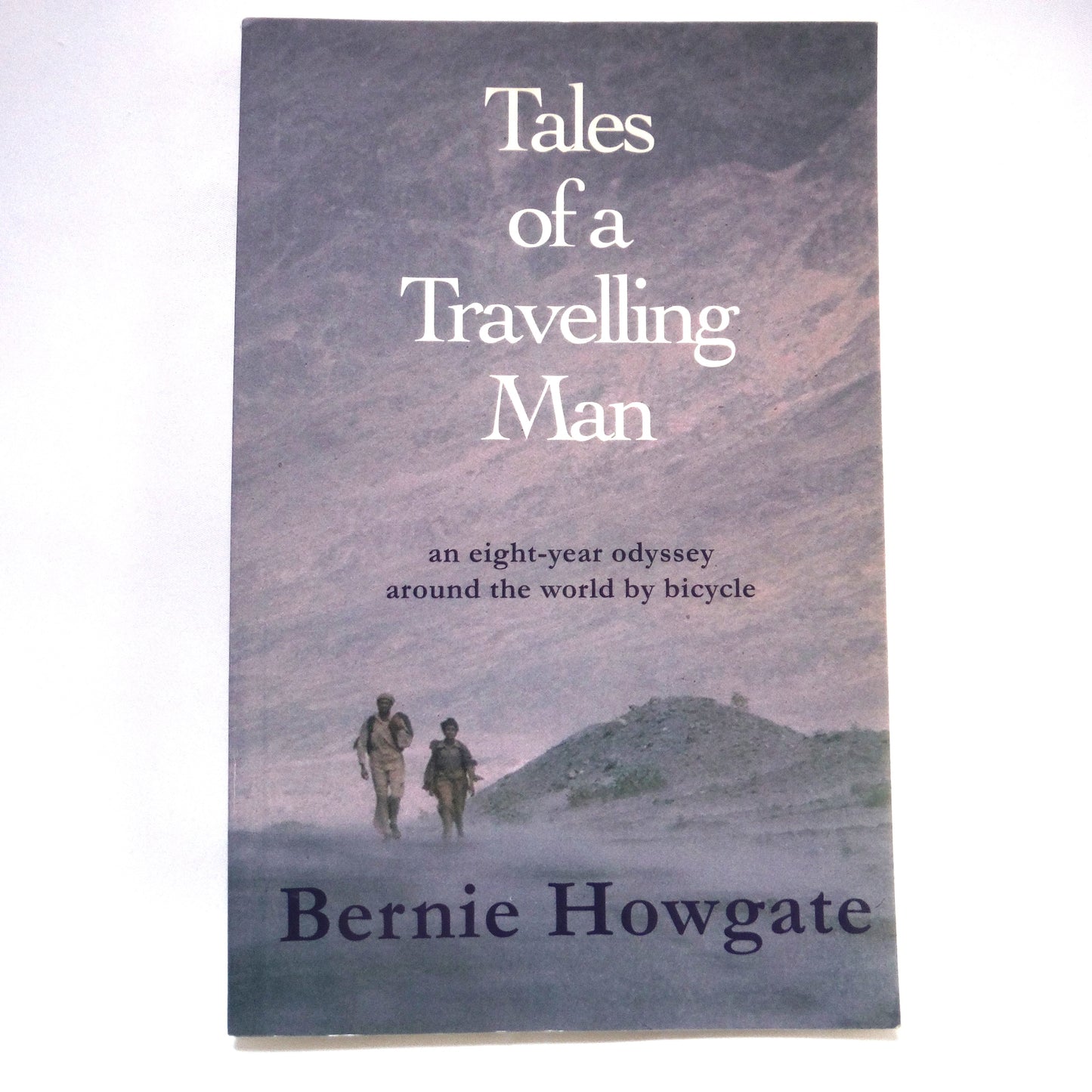 TALES OF A TRAVELLING MAN, An Eight-Year Odyssey Around The World By Bicycle, by Bernie Howgate (2012-SIGNED)