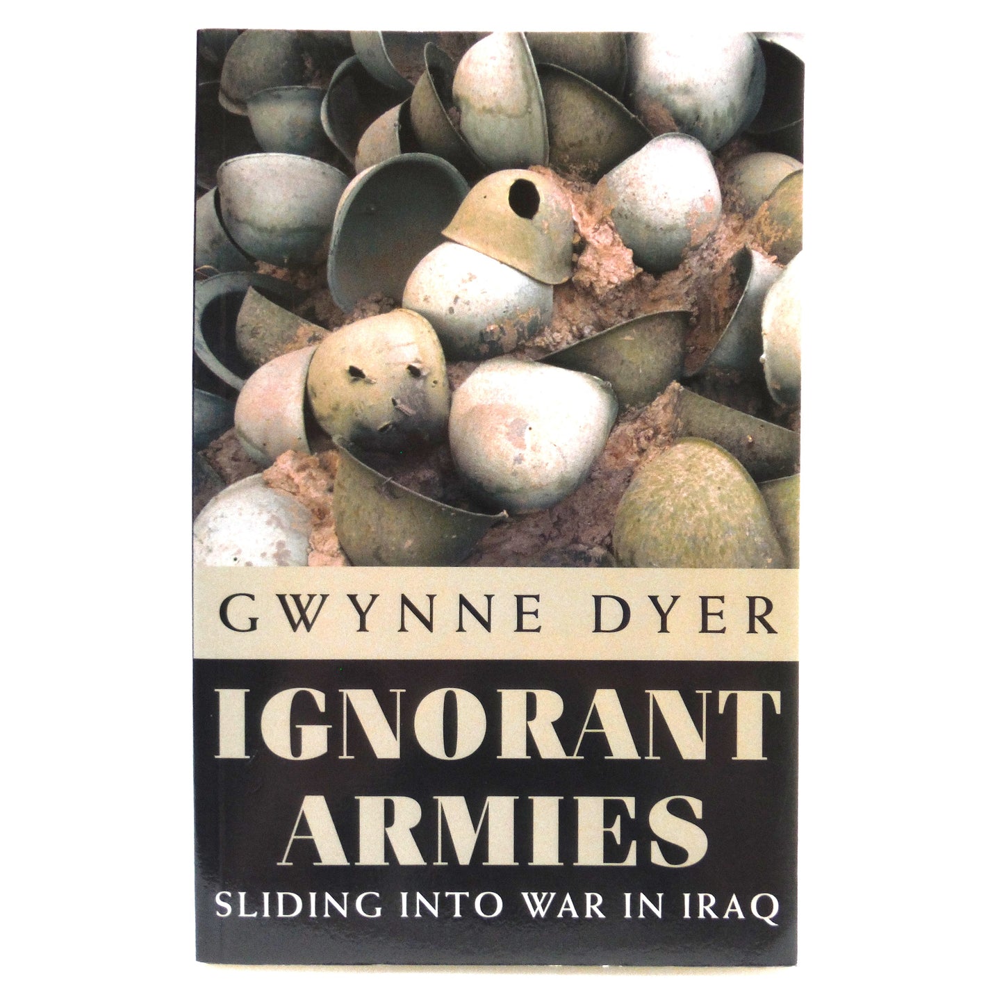 IGNORANT ARMIES, Sliding Into War In Iraq, by Gwynne Dyer (2003 1st Ed.)