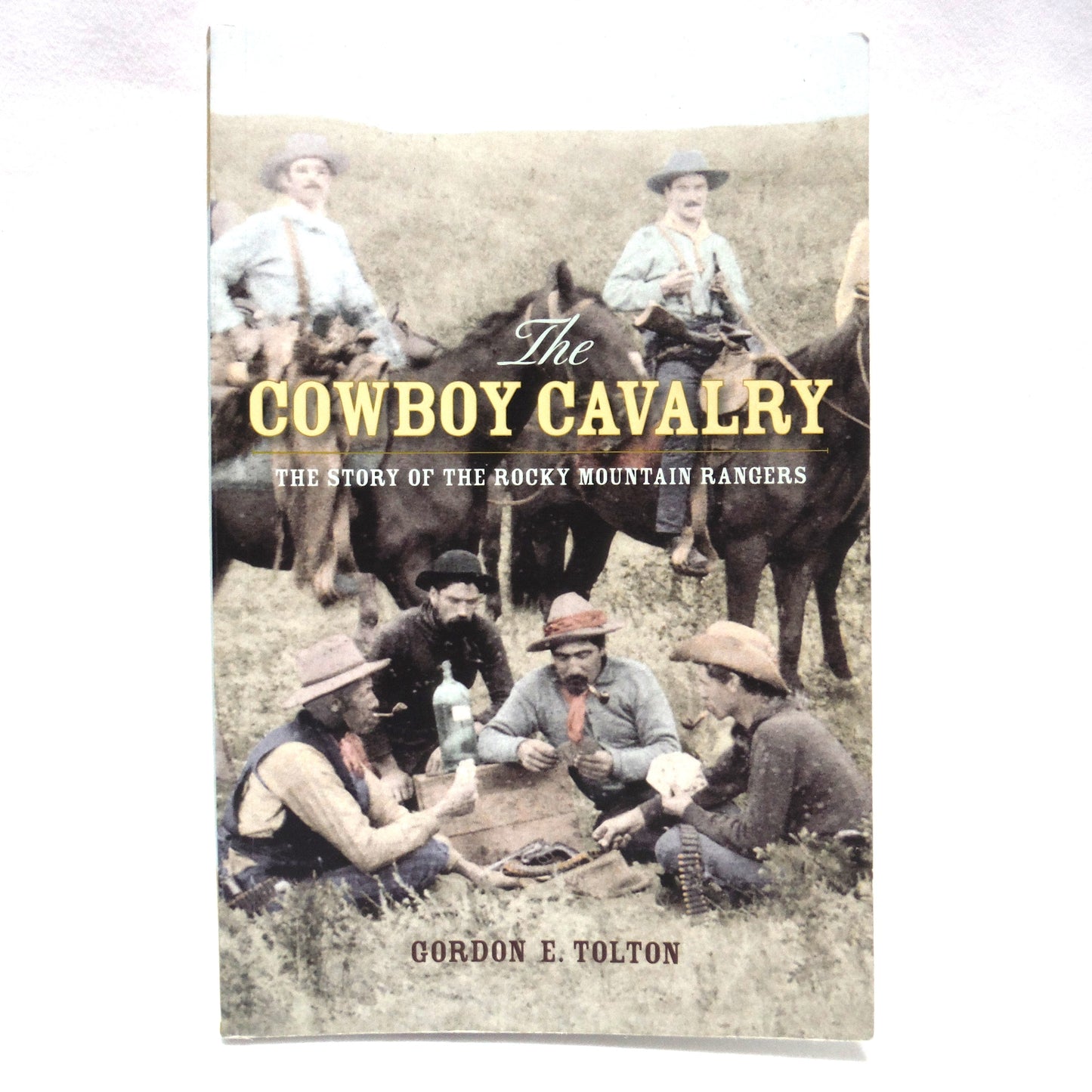 THE COWBOY CAVALRY, The Story of The rocky Mountain Rangers, by Gordon E. Tolton (2011 1st Ed.)