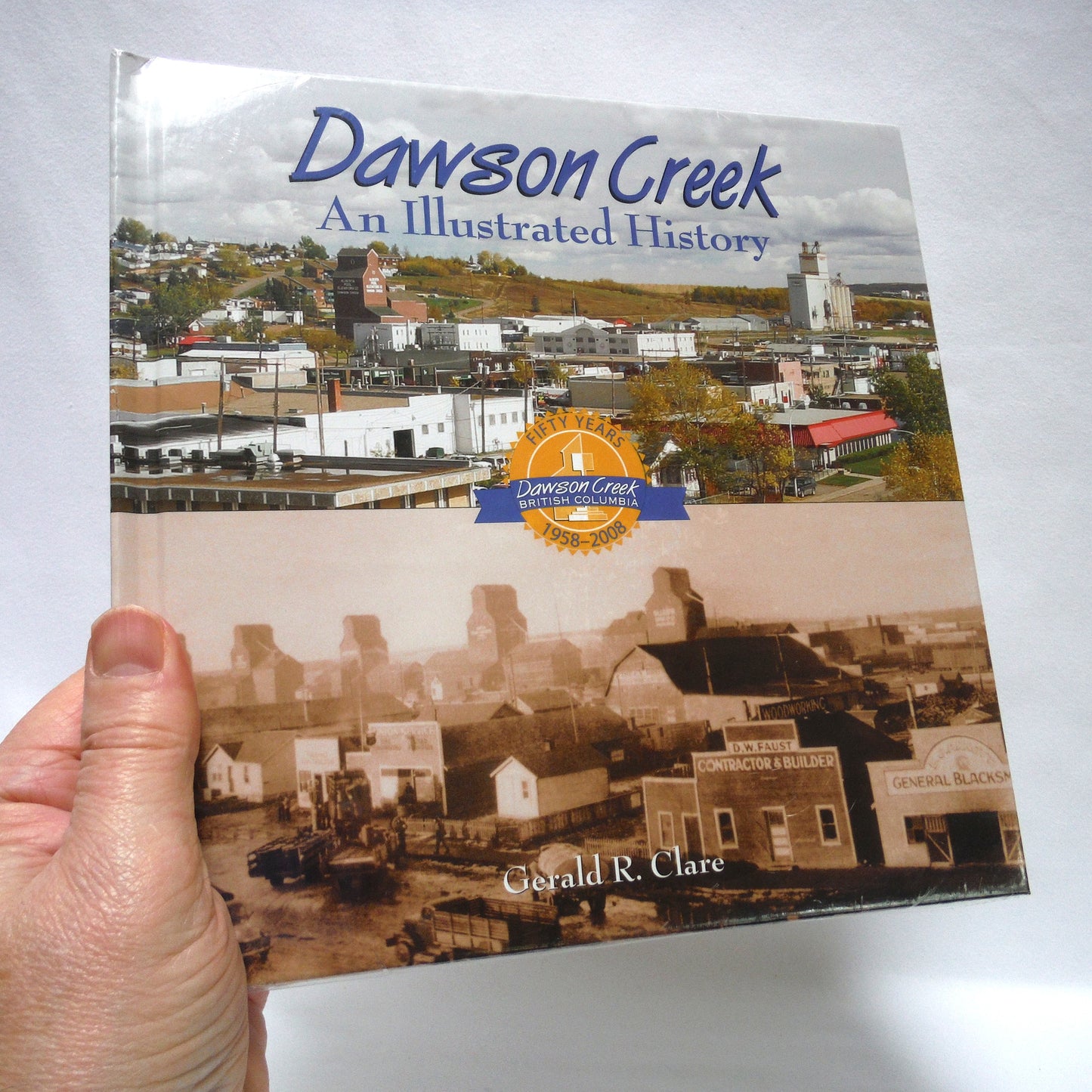 DAWSON CREEK, An Illustrated History of The First Fifty Years 1958-2008, by Gerald R. Clare (2008 1st Ed.)