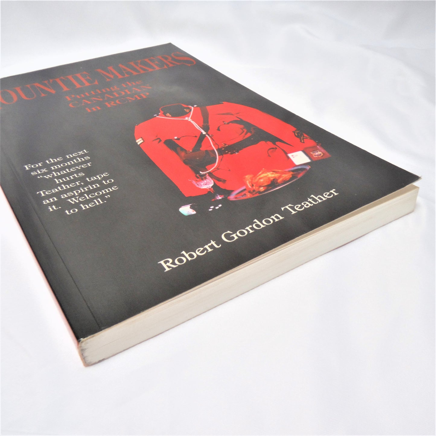 MOUNTIE MAKERS, Putting the CANADIAN in RCMP, by Robert Gordon Teather (1st Ed. SIGNED)