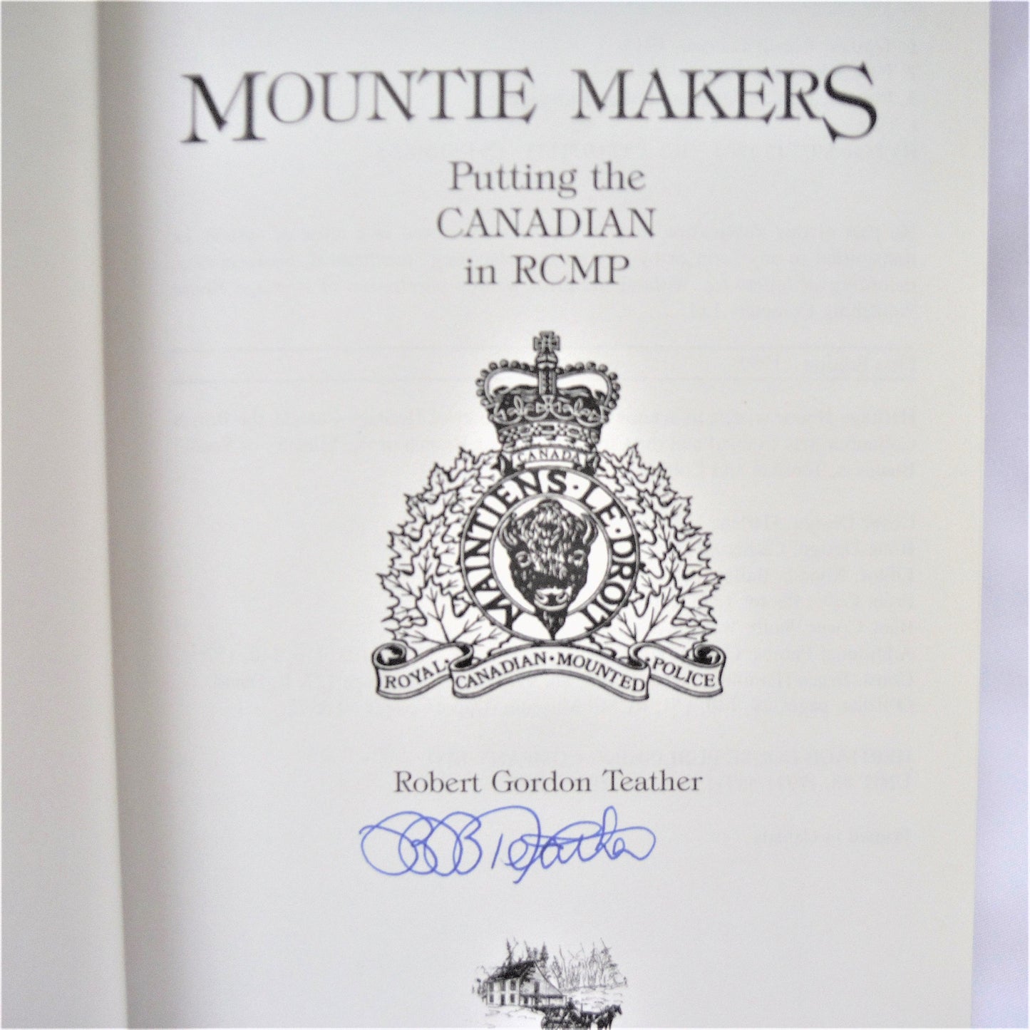 MOUNTIE MAKERS, Putting the CANADIAN in RCMP, by Robert Gordon Teather (1st Ed. SIGNED)