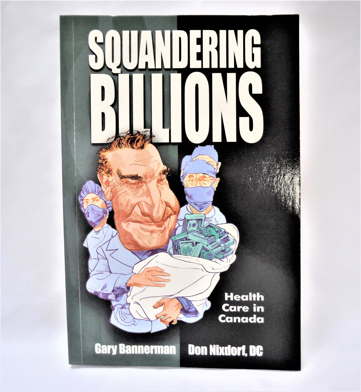 SQUANDERING BILLIONS, Health Care in Canada, by Gary Bannerman & Don Nixdorf, DC. (1st Ed. SIGNED)