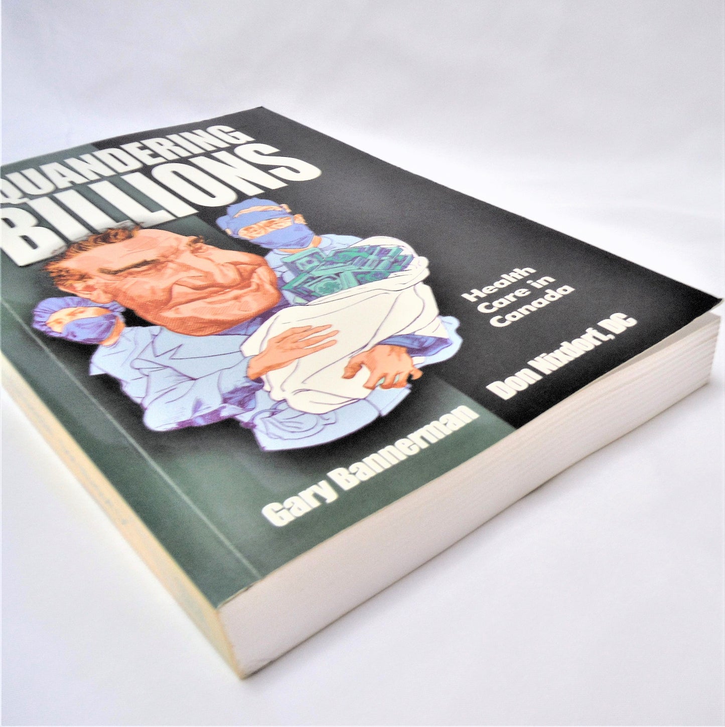 SQUANDERING BILLIONS, Health Care in Canada, by Gary Bannerman & Don Nixdorf, DC. (1st Ed. SIGNED)