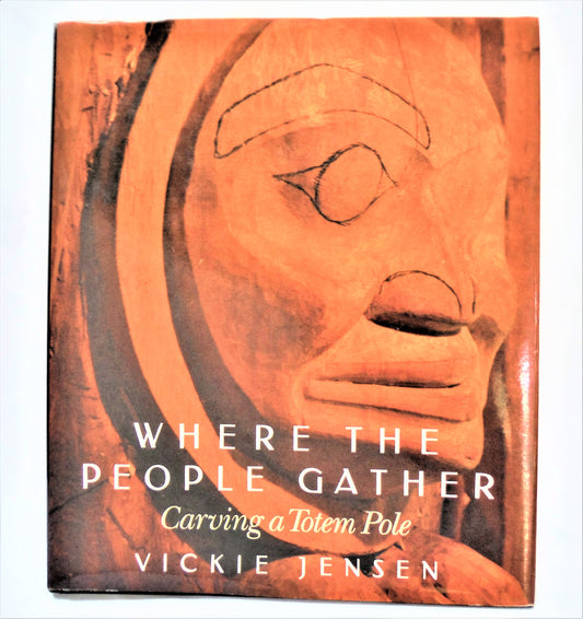 WHERE THE PEOPLE GATHER, CARVING A TOTEM POLE, by Vickie Jensen (1st Ed. SIGNED)