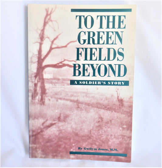 TO THE GREEN FIELDS BEYOND, A Soldier's Story by Gwilym Jones, M.M.  (1st Ed. SIGNED)