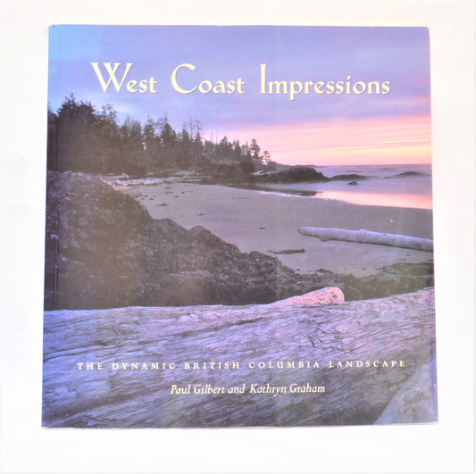 WEST COAST IMPRESSIONS, The Dynamic British Columbia Landscape, by Paul Gilbert & Kathryn Graham (1st Ed. SIGNED)