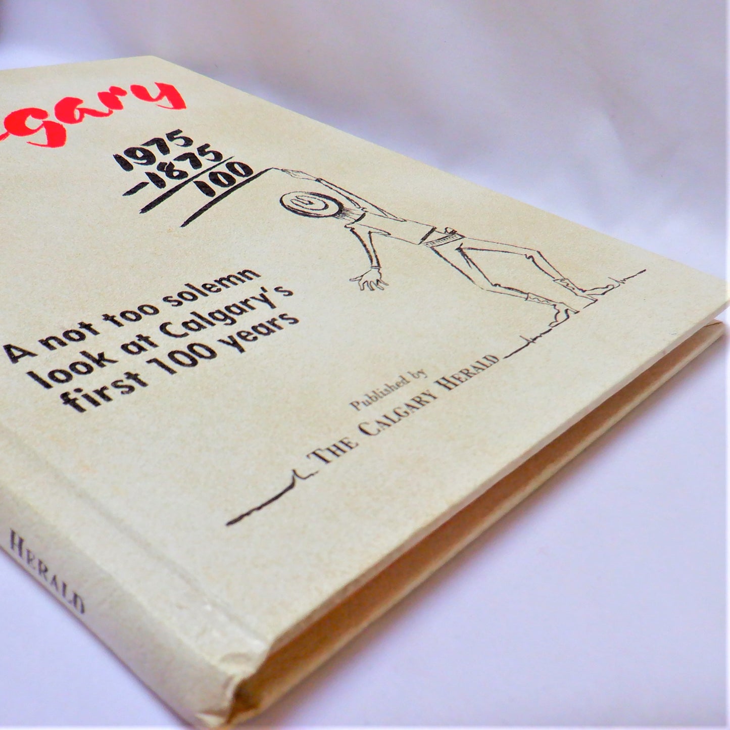 CALGARY 1975, A Not Too Solemn Look at Calgary's First 100 Years, Published by The Calgary Herald (1974 1st Ed.)