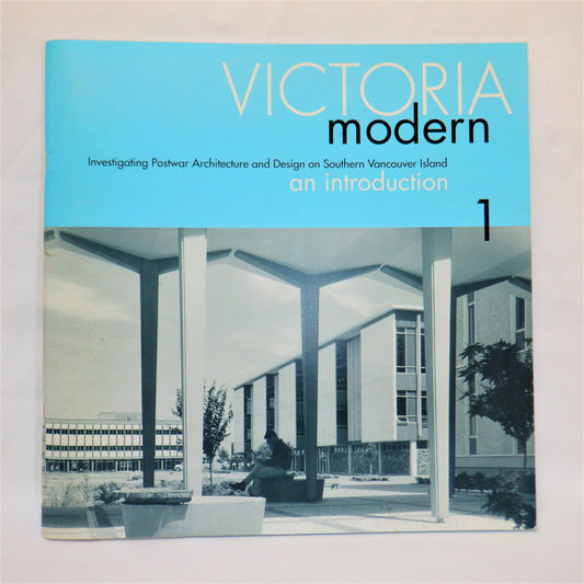VICTORIA MODERN 1: Investigating Postwar Architecture and Design on Southern Vancouver Island, an Introduction by The University of Victoria (2005 1st Ed.)