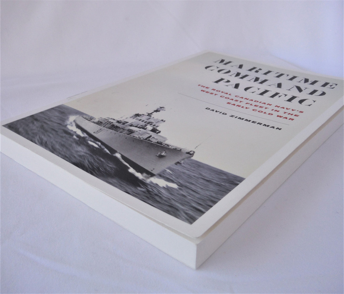 MARITIME COMMAND PACIFIC; The Royal Canadian Navy's West Coast Fleet In The Early Cold War, by David Zimmerman (1st Ed. SIGNED)