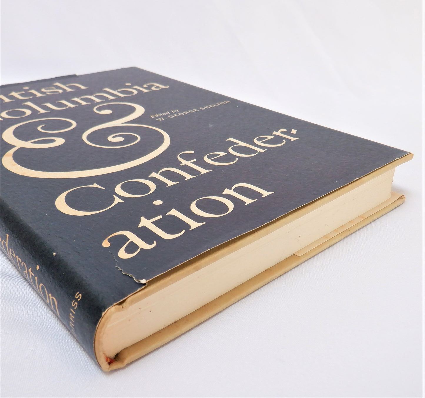 BRITISH COLUMBIA & Confederation, A Collection of Essays, Edited by W. George Shelton (1967 1st Ed.)