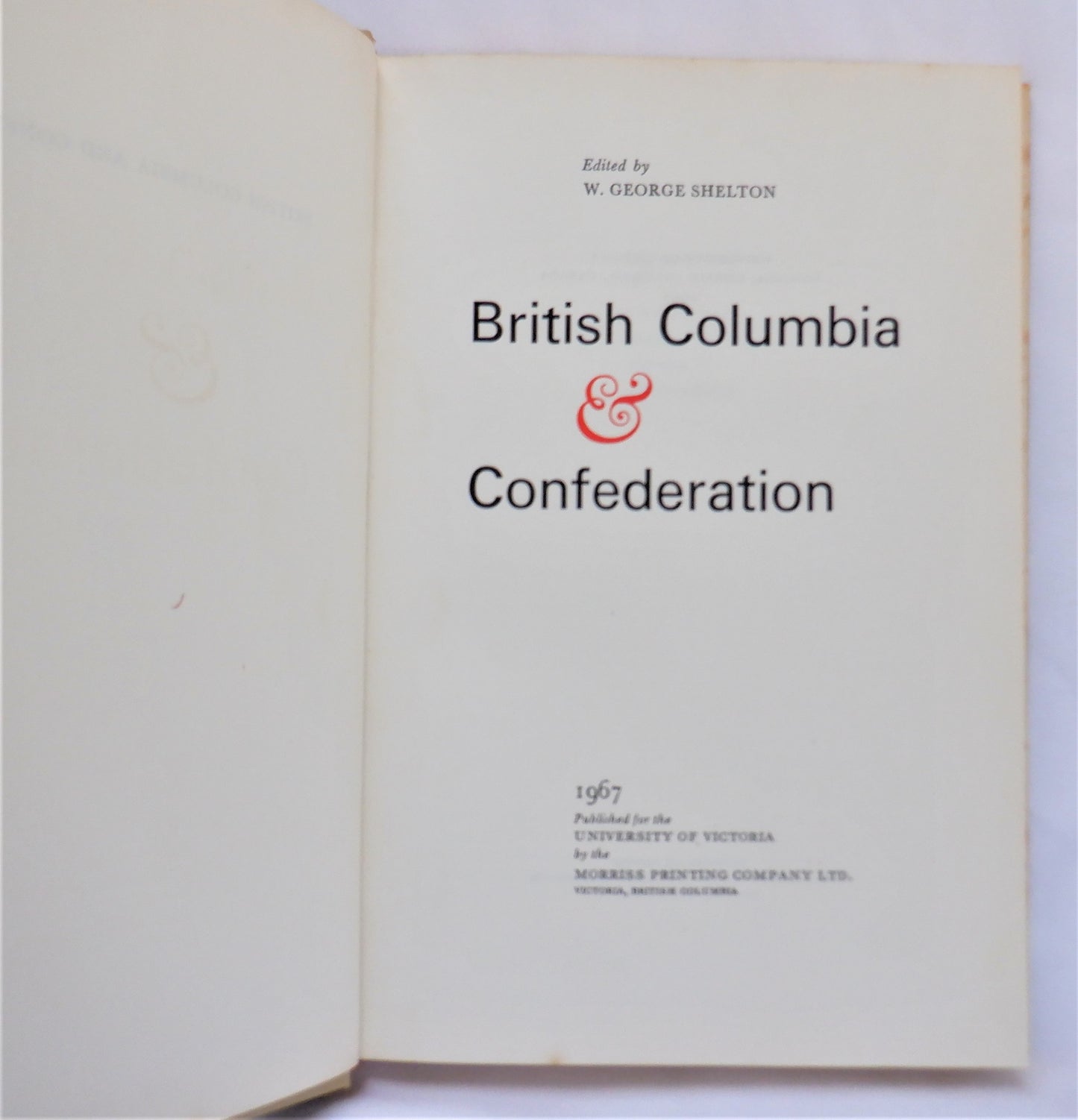 BRITISH COLUMBIA & Confederation, A Collection of Essays, Edited by W. George Shelton (1967 1st Ed.)