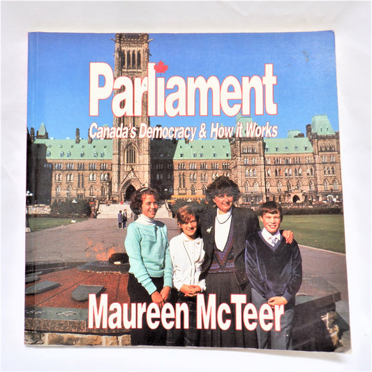 PARLIAMENT, Canada's Democracy & How it Works, by Maureen McTeer (1987 1st Ed.)