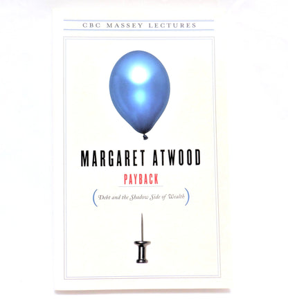 PAYBACK, Debt and the Shadow Side of Wealth, A CBC Massey Lecture by Margaret Atwood, (2008 1st Ed.)