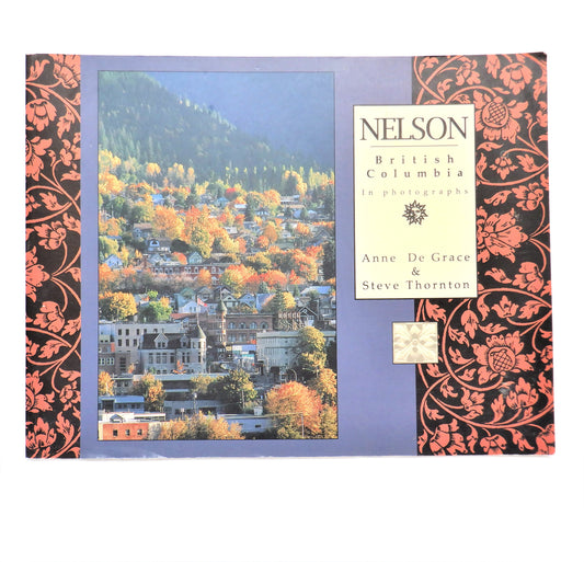 NELSON, BRITISH COLUMBIA, IN PHOTOGRAPHS by Anne De Grace and Steve Thornton (1st Ed. SIGNED)
