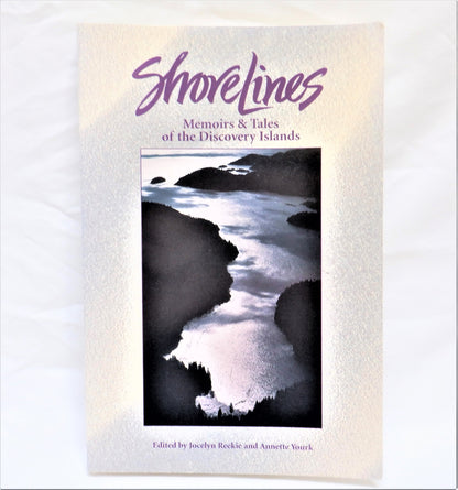 SHORELINES, Memoirs & Tales of the Discovery Islands, Edited by Jocelyn Reekie & Annette Yourk (1995 1st Ed.)