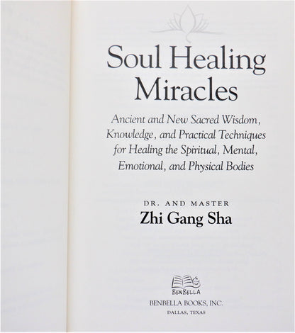 SOUL HEALING MIRACLES, Ancient and New Sacred Wisdom, Knowledge, and Practical Techniques for Healing the Spiritual, Mental, Emotional, and Physical Bodies, by Master Zhi Gang Sha, (2013 1st Ed.)