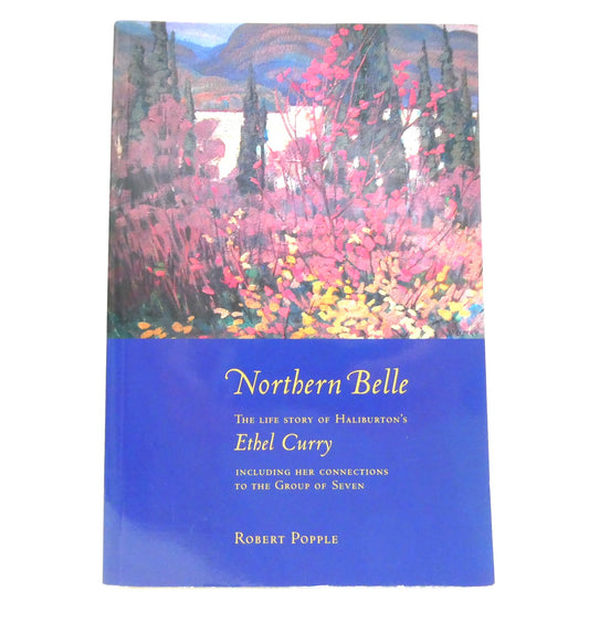 NORTHERN BELLE, The Life Story of Haliburton's ETHEL CURRY, by Robert Popple (1st Ed. SIGNED)