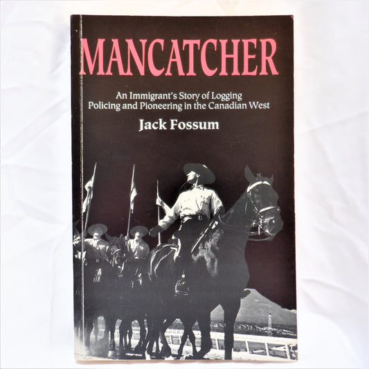 MANCATCHER, An Immigrant's Story of Logging, Policing, and Pioneering in the Canadian West, by Jack Fossum (1st Ed. SIGNED)