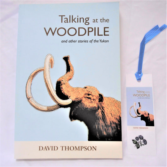 TALKING AT THE WOODPILE, And Other Stories of the Yukon, by David Thompson (1st Ed. SIGNED)