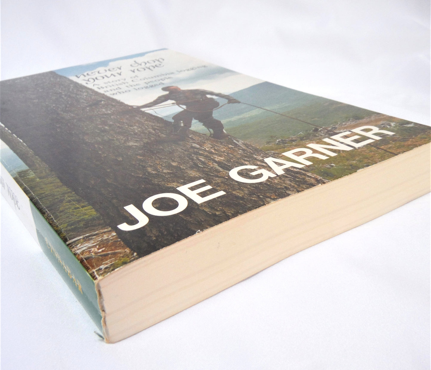 NEVER CHOP YOUR ROPE, A Story of British Columbia Logging and the People Who Logged, by Joe Garner (1989 1st Ed.)