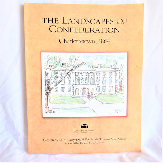 The Landscapes of Confederation, Charlottetown 1864, by Catherine G. Hennessey, David Keenlyside, and Edward MacDonald (1st Ed. SIGNED)