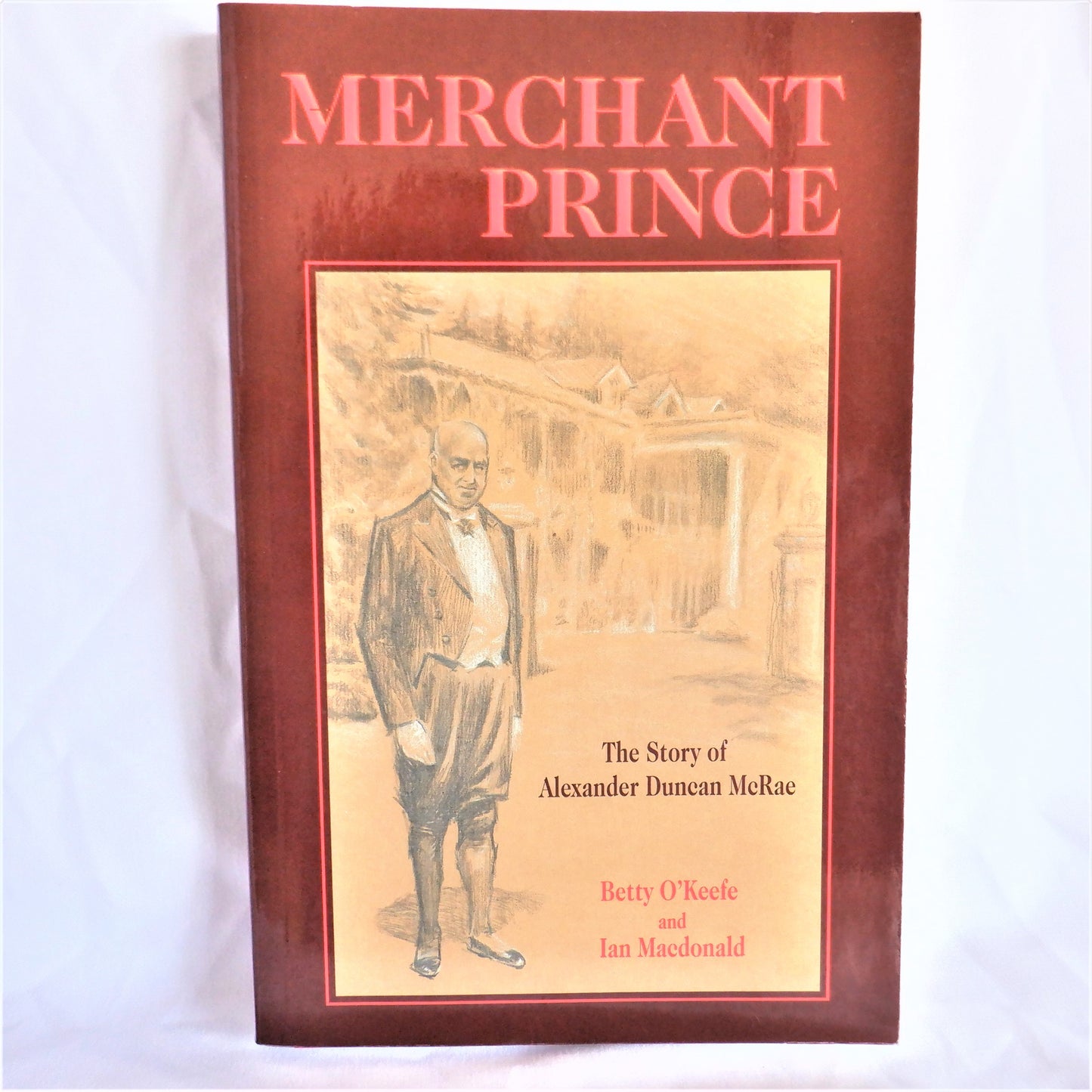 MERCHANT PRINCE, The Story of Alexander Duncan McRae, by Betty O'Keefe and Ian Macdonald (2001 1st Ed.)