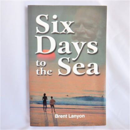 SIX DAYS TO THE SEA, A Novel by Brent Lanyon (1st Ed. SIGNED)