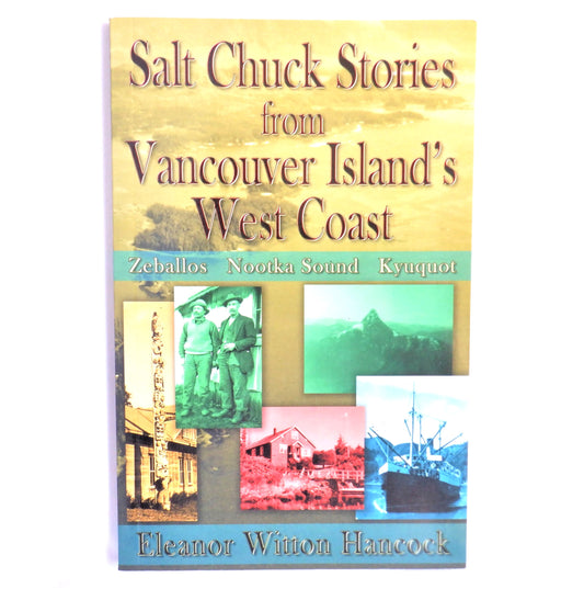 SALT CHUCK STORIES FROM VANCOUVER ISLAND'S WEST COAST, by Eleanor Witton Hancock (2006 1st Ed.)