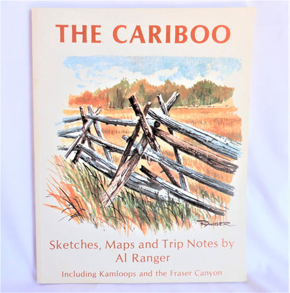 THE CARIBOO: Including Kamloops and the Fraser Canyon, Sketches, Maps and Trip Notes by Al Ranger (1st Ed. SIGNED)