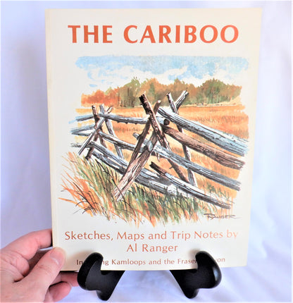 THE CARIBOO: Including Kamloops and the Fraser Canyon, Sketches, Maps and Trip Notes by Al Ranger (1st Ed. SIGNED)