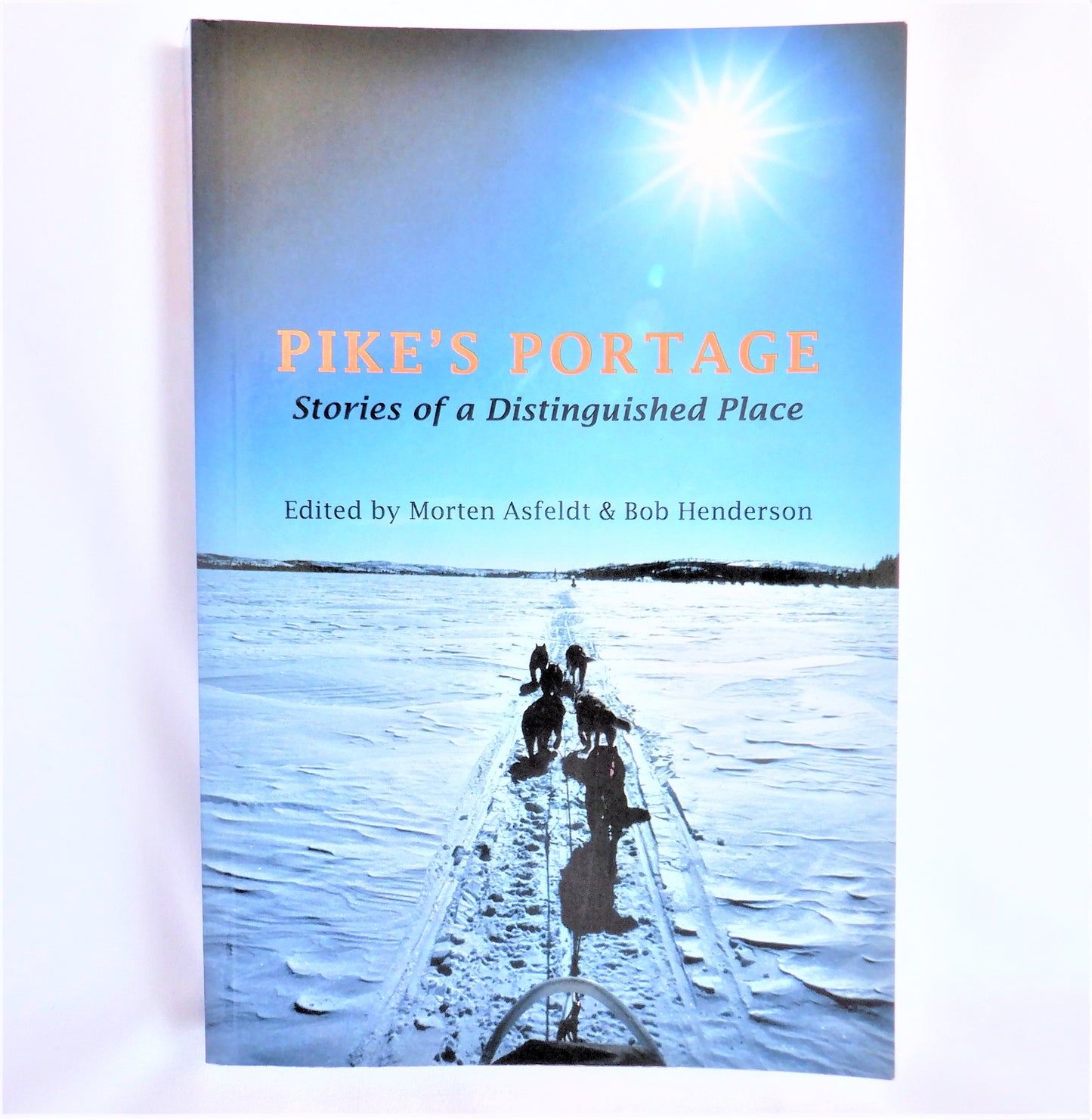 PIKE'S PORTAGE, Stories of a Distinguished Place, Edited by Morten Asfeldt & Bob Henderson  (1st Ed. SIGNED)